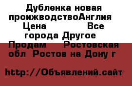 Дубленка новая проижводствоАнглия › Цена ­ 35 000 - Все города Другое » Продам   . Ростовская обл.,Ростов-на-Дону г.